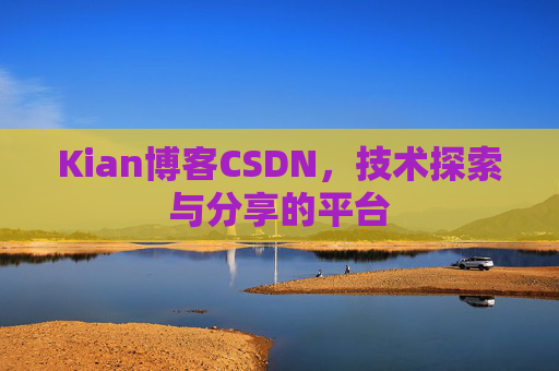 Kian博客CSDN，技术探索与分享的平台